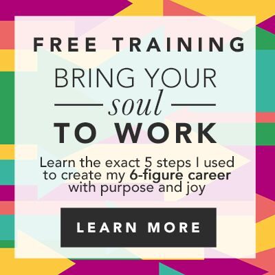 Bring Your Soul to Work: The Exact 5 Steps I Used to Create My 6-Figure Career With Purpose and Joy. (you can, too, even if you hate your current job)