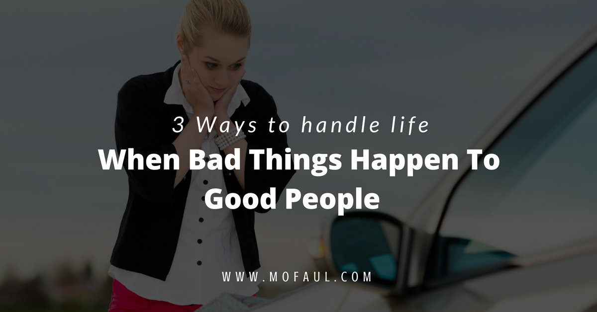 3 Ways to Handle Life: “When Bad Things Happen to Good People”