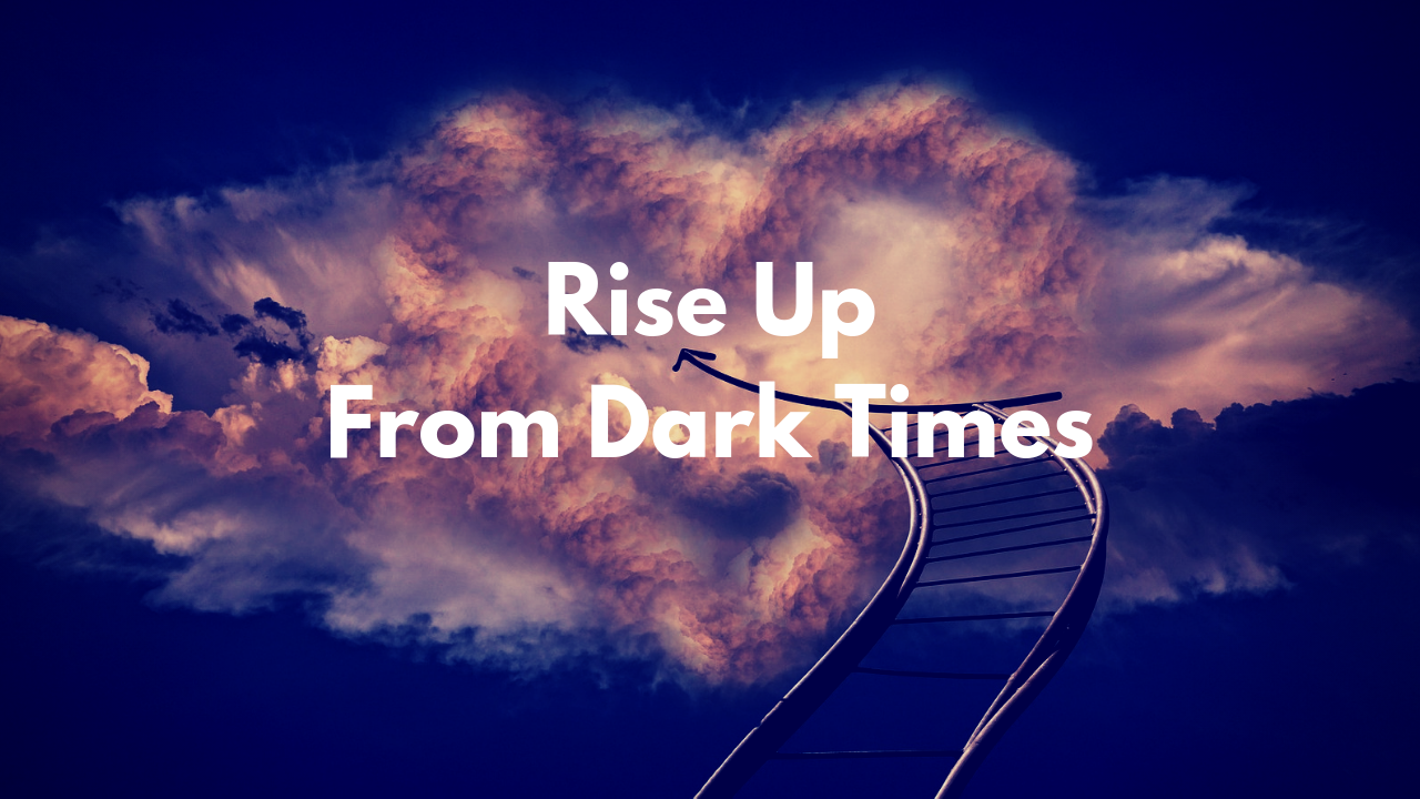 Rise Up From Dark Times